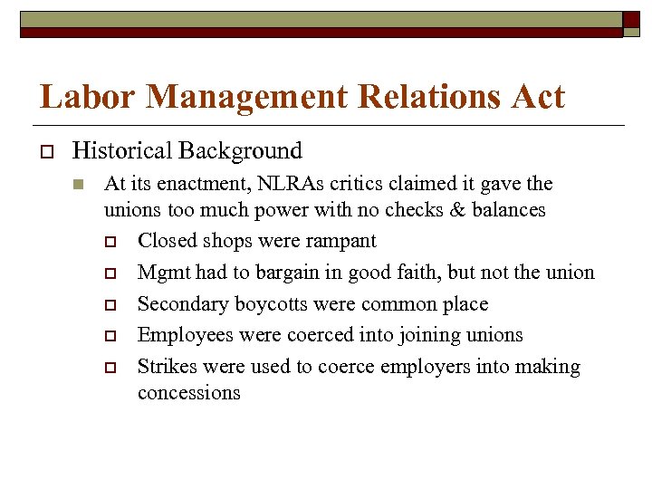 Labor Management Relations Act o Historical Background n At its enactment, NLRAs critics claimed