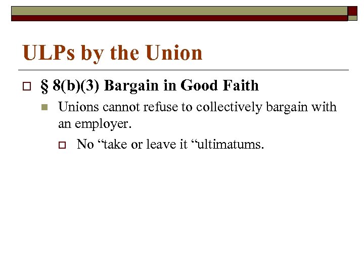 ULPs by the Union o § 8(b)(3) Bargain in Good Faith n Unions cannot