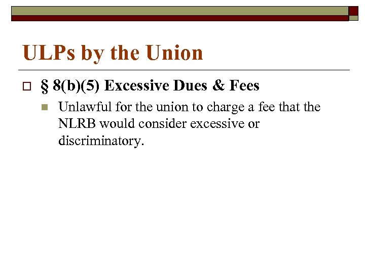 ULPs by the Union o § 8(b)(5) Excessive Dues & Fees n Unlawful for