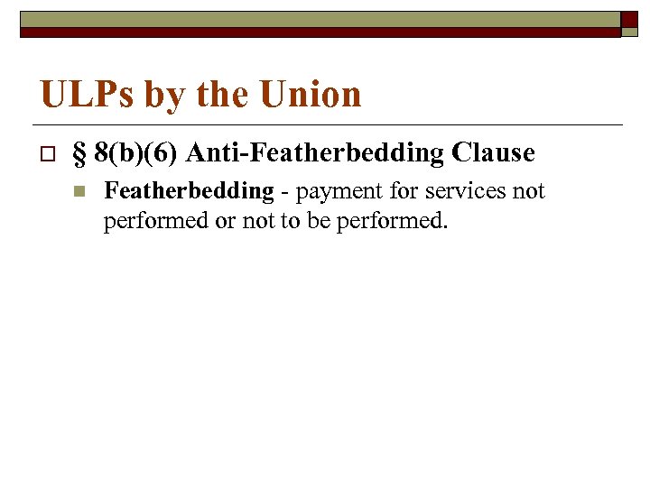 ULPs by the Union o § 8(b)(6) Anti-Featherbedding Clause n Featherbedding - payment for