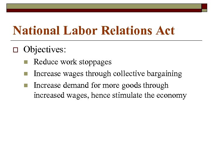 National Labor Relations Act o Objectives: n n n Reduce work stoppages Increase wages