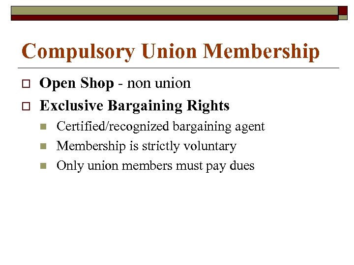 Compulsory Union Membership o o Open Shop - non union Exclusive Bargaining Rights n