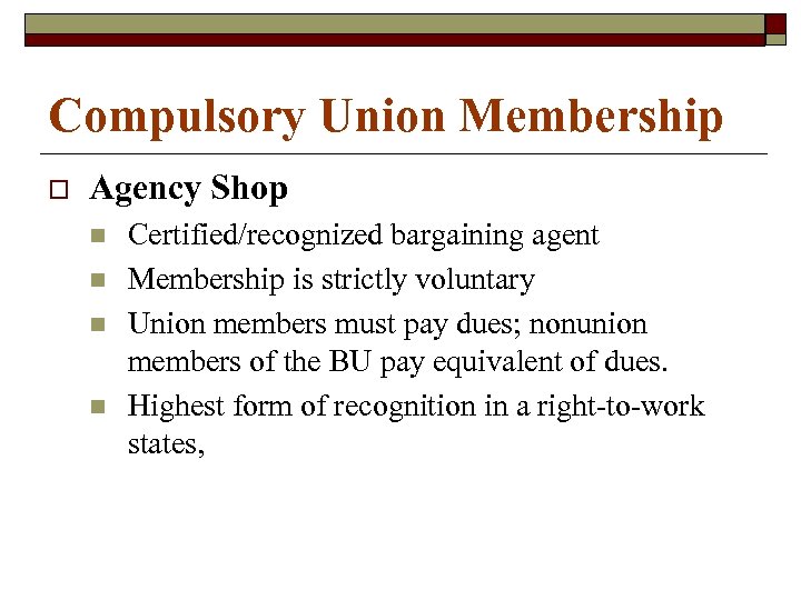 Compulsory Union Membership o Agency Shop n n Certified/recognized bargaining agent Membership is strictly