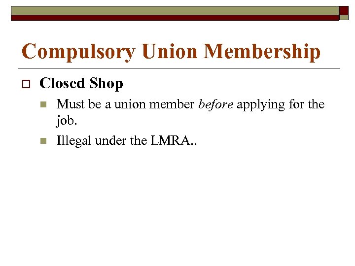 Compulsory Union Membership o Closed Shop n n Must be a union member before