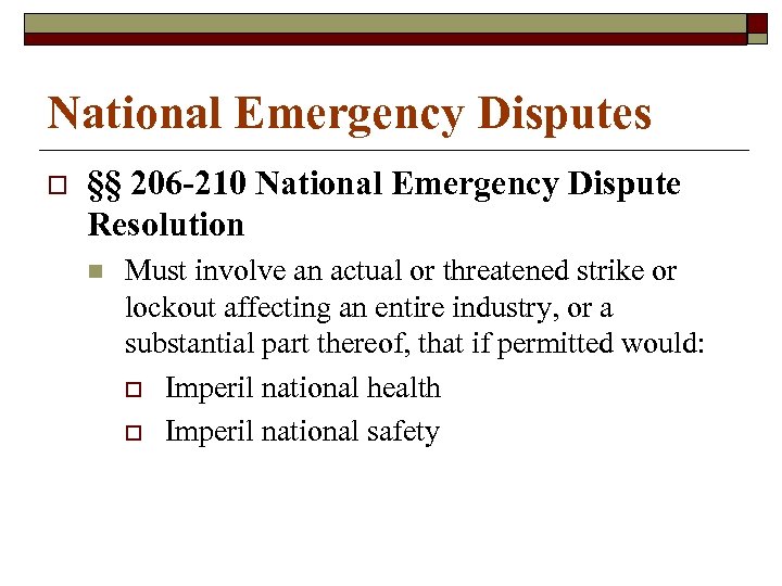 National Emergency Disputes o §§ 206 -210 National Emergency Dispute Resolution n Must involve