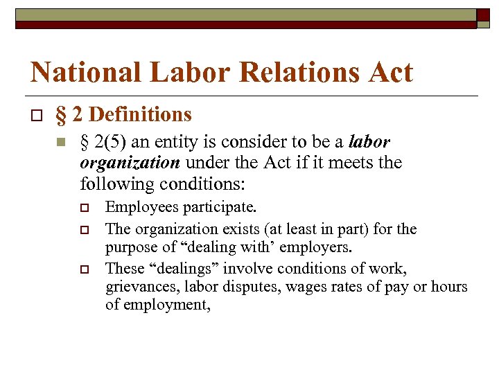 National Labor Relations Act o § 2 Definitions n § 2(5) an entity is