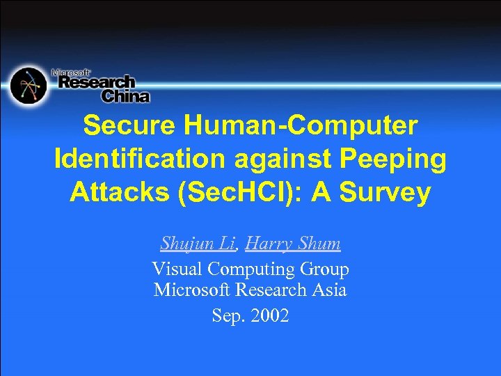 Secure Human-Computer Identification against Peeping Attacks (Sec. HCI): A Survey Shujun Li, Harry Shum