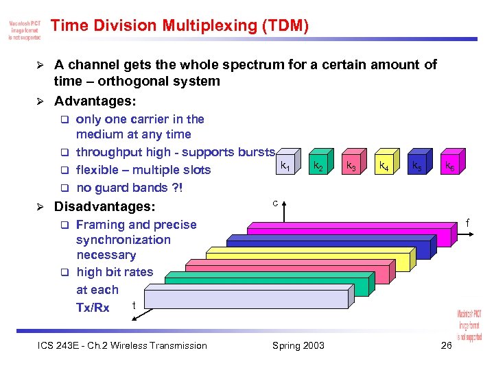 Time Division Multiplexing (TDM) A channel gets the whole spectrum for a certain amount