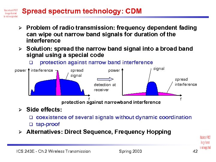 Spread spectrum technology: CDM Problem of radio transmission: frequency dependent fading can wipe out