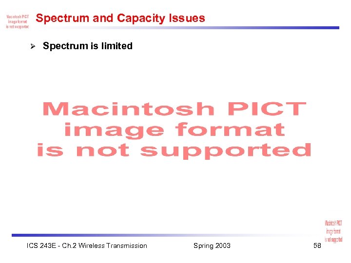 Spectrum and Capacity Issues Ø Spectrum is limited ICS 243 E - Ch. 2