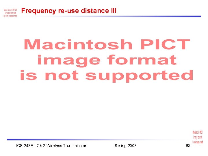 Frequency re-use distance III ICS 243 E - Ch. 2 Wireless Transmission Spring 2003