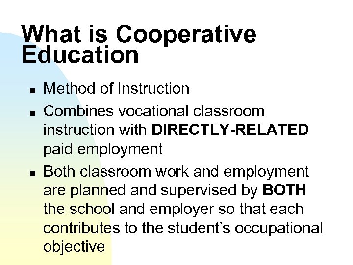 What is Cooperative Education n Method of Instruction Combines vocational classroom instruction with DIRECTLY-RELATED