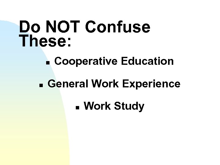 Do NOT Confuse These: n n Cooperative Education General Work Experience n Work Study