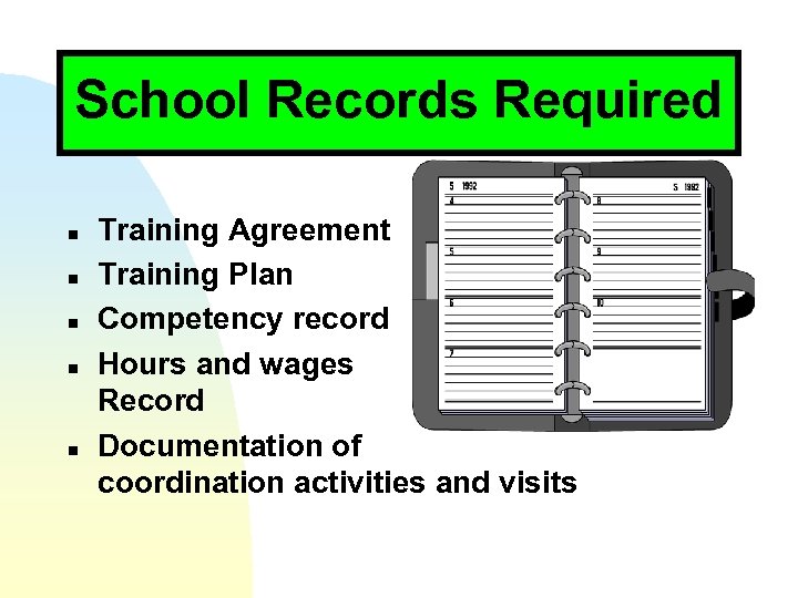 School Records Required n n n Training Agreement Training Plan Competency record Hours and
