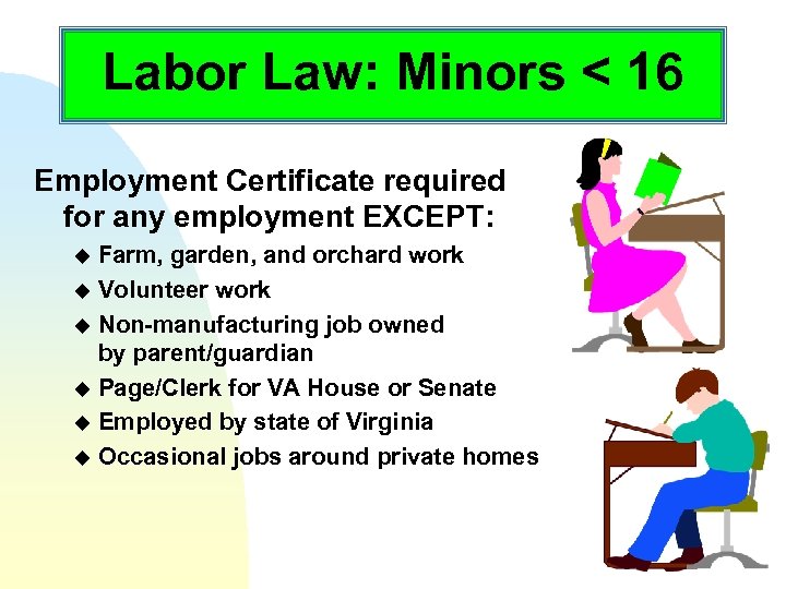 Labor Law: Minors < 16 Employment Certificate required for any employment EXCEPT: Farm, garden,