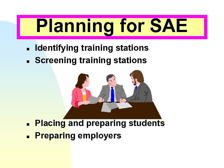 Planning for SAE n n Identifying training stations Screening training stations Placing and preparing