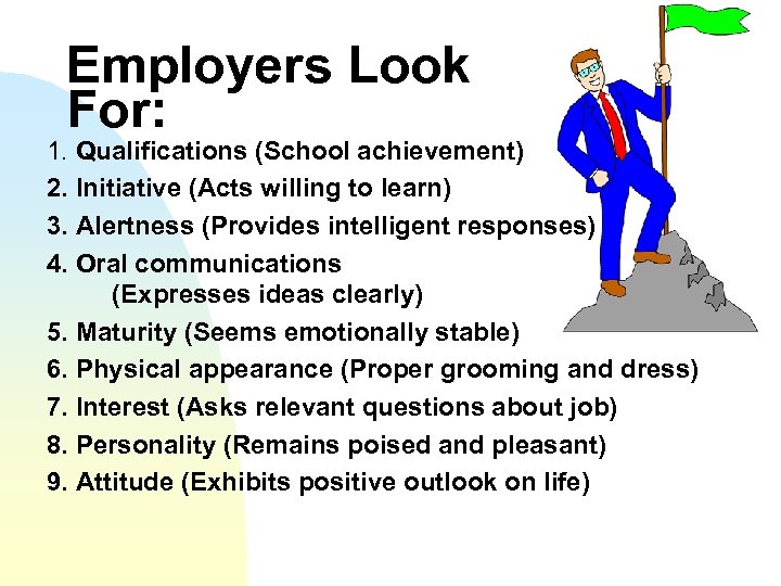Employers Look For: 1. Qualifications (School achievement) 2. Initiative (Acts willing to learn) 3.