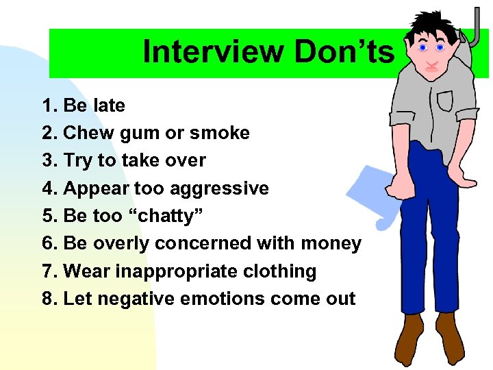 Interview Don’ts 1. Be late 2. Chew gum or smoke 3. Try to take