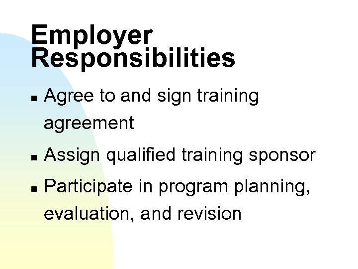 Employer Responsibilities n n n Agree to and sign training agreement Assign qualified training