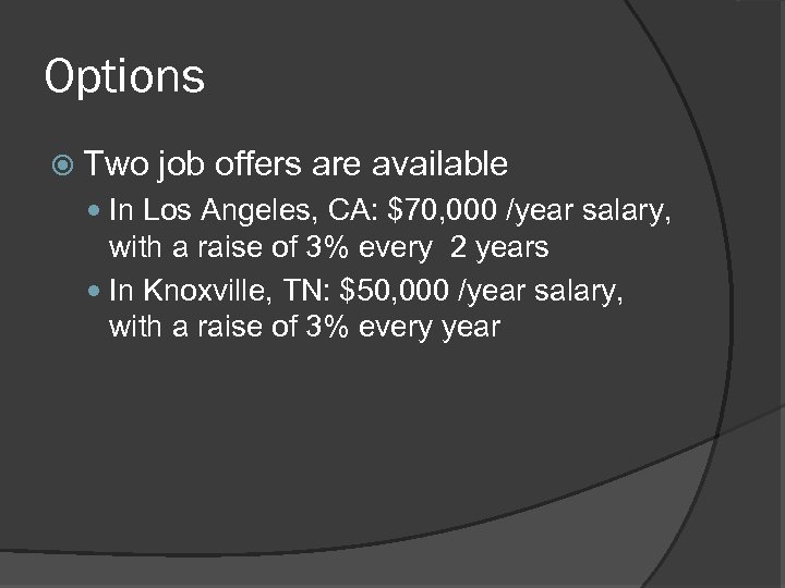 Options Two job offers are available In Los Angeles, CA: $70, 000 /year salary,