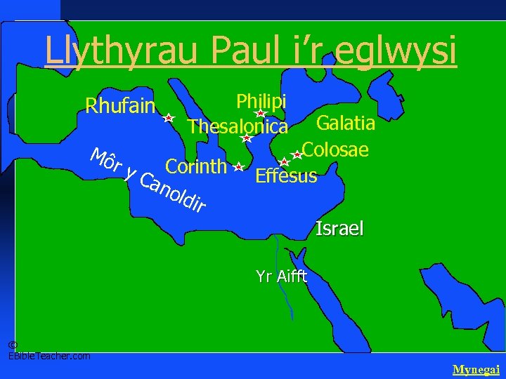 Llythyrau Paul i’r eglwysi Rhufain Mô ry Philipi Thesalonica Corinth Can old ir Galatia