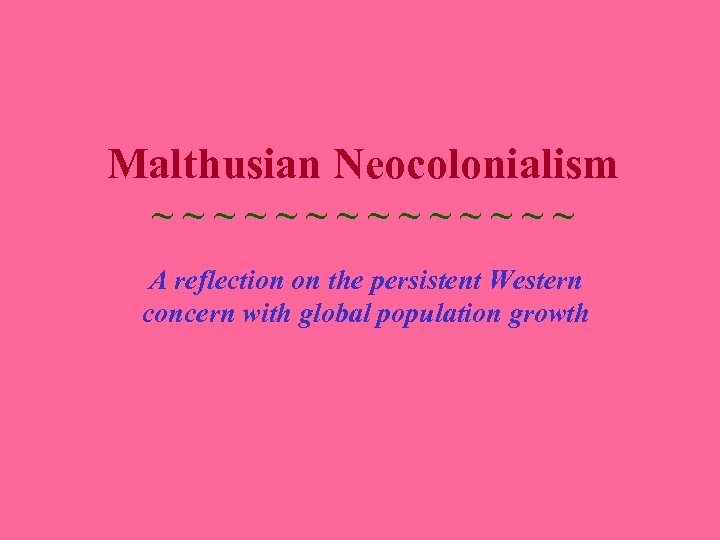 Malthusian Neocolonialism ~ ~ ~ ~ A reflection on the persistent Western concern with