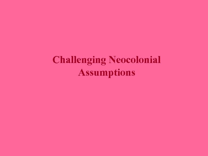 Challenging Neocolonial Assumptions 