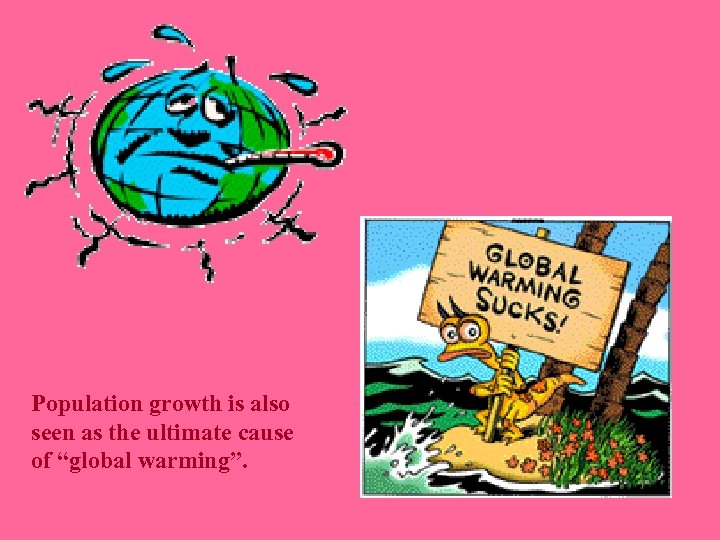 Population growth is also seen as the ultimate cause of “global warming”. 