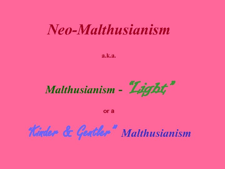Neo-Malthusianism a. k. a. Malthusianism - “Light” or a “Kinder & Gentler” Malthusianism 