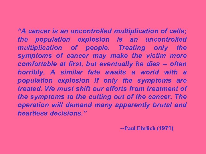 “A cancer is an uncontrolled multiplication of cells; the population explosion is an uncontrolled