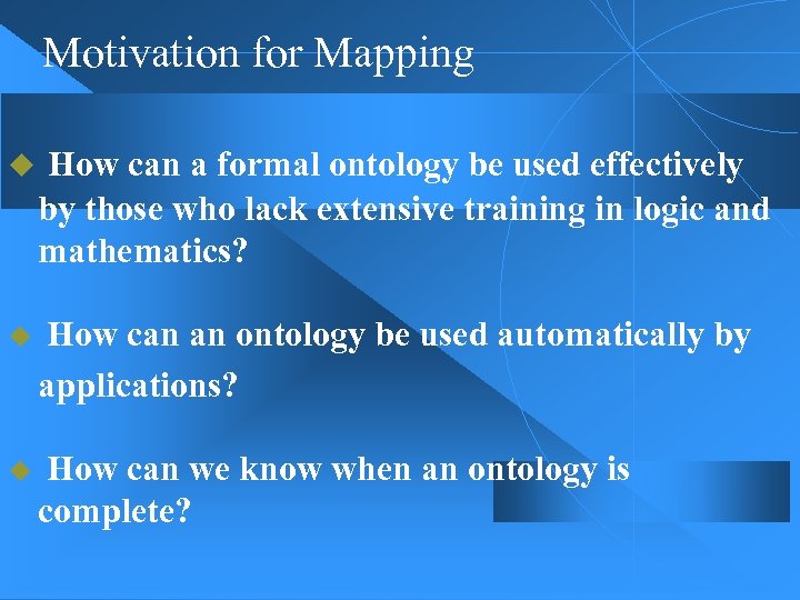 Motivation for Mapping u How can a formal ontology be used effectively by those