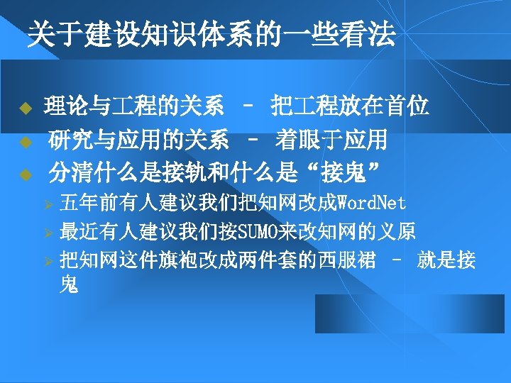 关于建设知识体系的一些看法 u u u 理论与 程的关系 – 把 程放在首位 研究与应用的关系 – 着眼于应用 分清什么是接轨和什么是“接鬼” 五年前有人建议我们把知网改成Word.