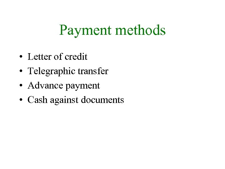 Payment methods • • Letter of credit Telegraphic transfer Advance payment Cash against documents