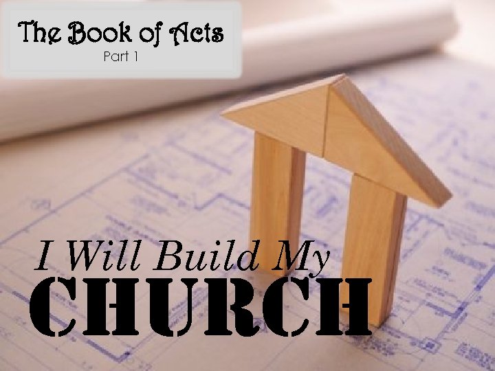 The Book of Acts Part 1 I Will Build My church 