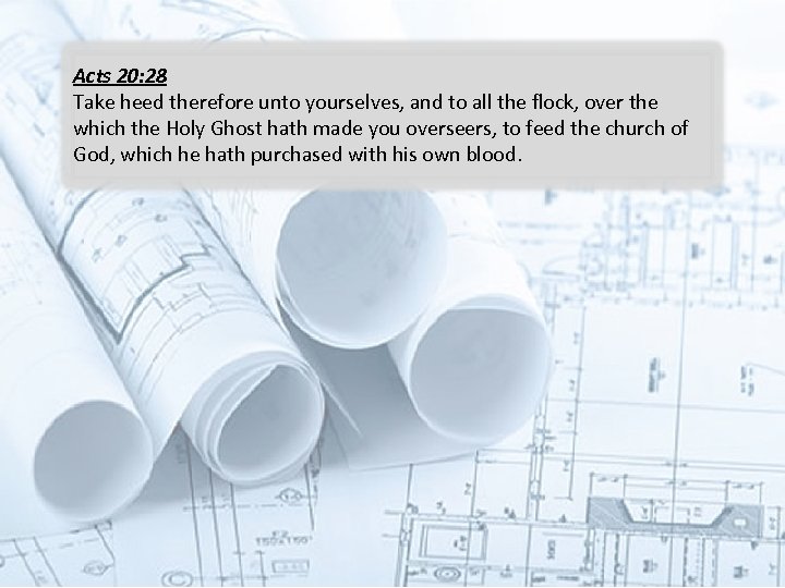 Acts 20: 28 Take heed therefore unto yourselves, and to all the flock, over