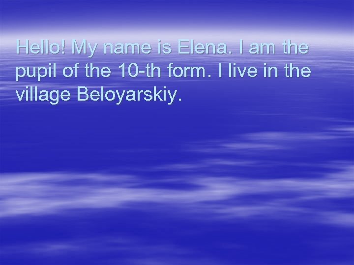 Hello! My name is Elena. I am the pupil of the 10 -th form.