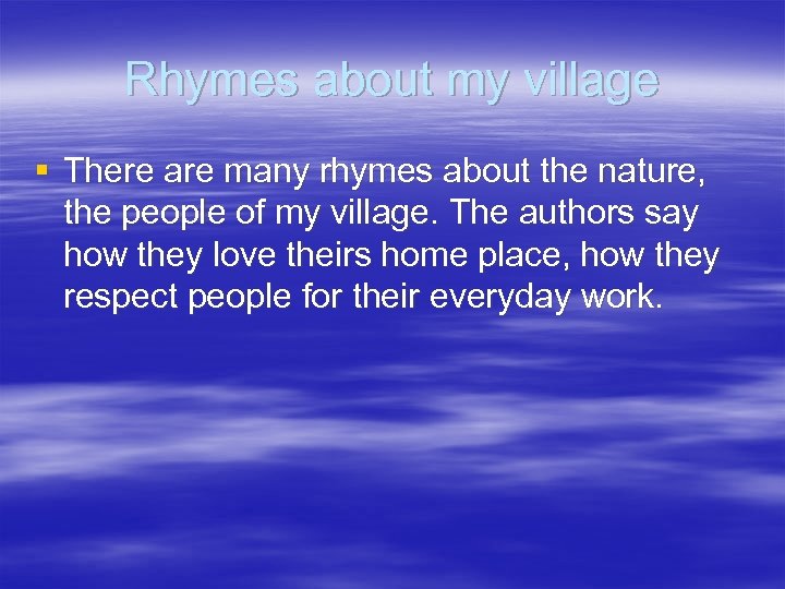 Rhymes about my village § There are many rhymes about the nature, the people