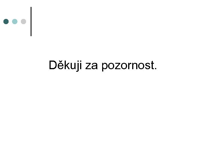 Děkuji za pozornost. 