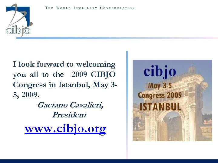 I look forward to welcoming you all to the 2009 CIBJO Congress in Istanbul,
