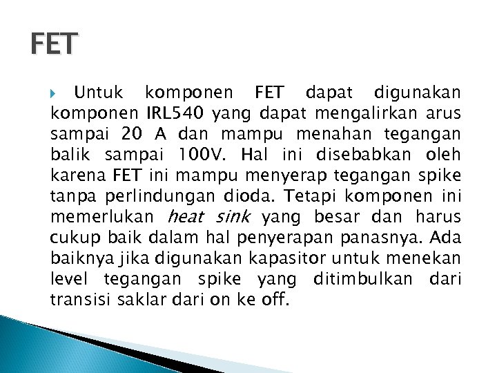 FET Untuk komponen FET dapat digunakan komponen IRL 540 yang dapat mengalirkan arus sampai