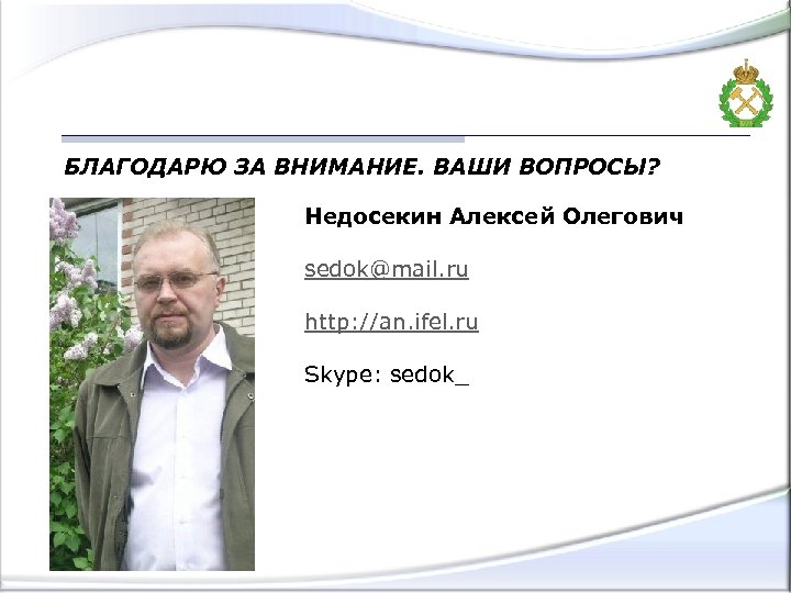 БЛАГОДАРЮ ЗА ВНИМАНИЕ. ВАШИ ВОПРОСЫ? Недосекин Алексей Олегович sedok@mail. ru http: //an. ifel. ru