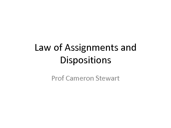 Law of Assignments and Dispositions Prof Cameron Stewart 