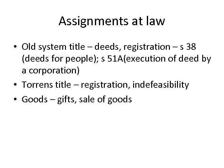 Assignments at law • Old system title – deeds, registration – s 38 (deeds