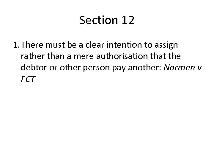 Section 12 1. There must be a clear intention to assign rather than a