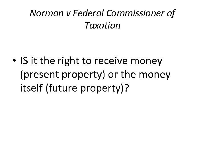 Norman v Federal Commissioner of Taxation • IS it the right to receive money