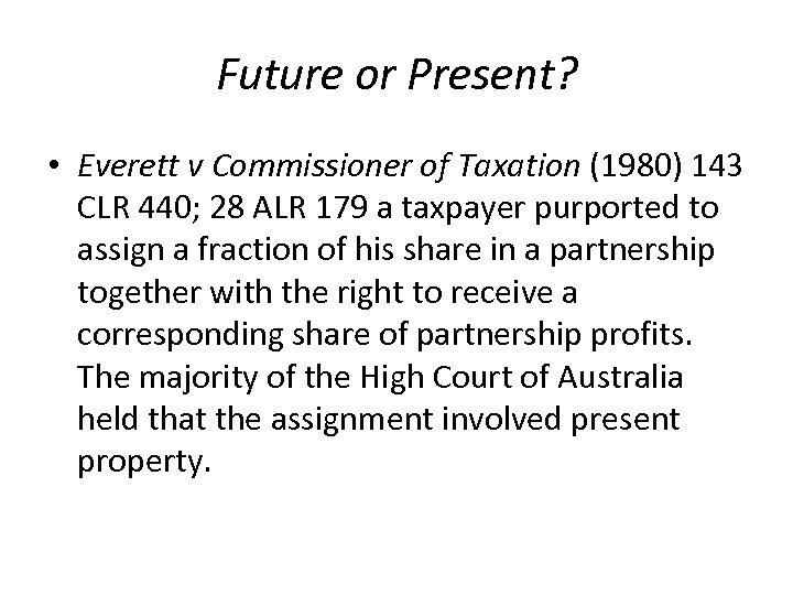 Future or Present? • Everett v Commissioner of Taxation (1980) 143 CLR 440; 28
