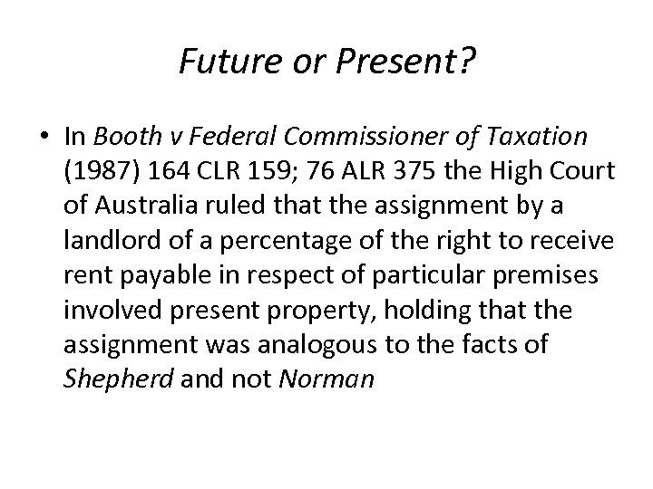 Future or Present? • In Booth v Federal Commissioner of Taxation (1987) 164 CLR