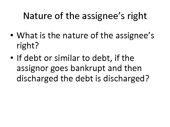 Nature of the assignee’s right • What is the nature of the assignee’s right?