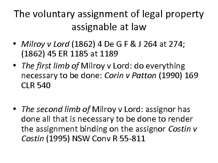 The voluntary assignment of legal property assignable at law • Milroy v Lord (1862)