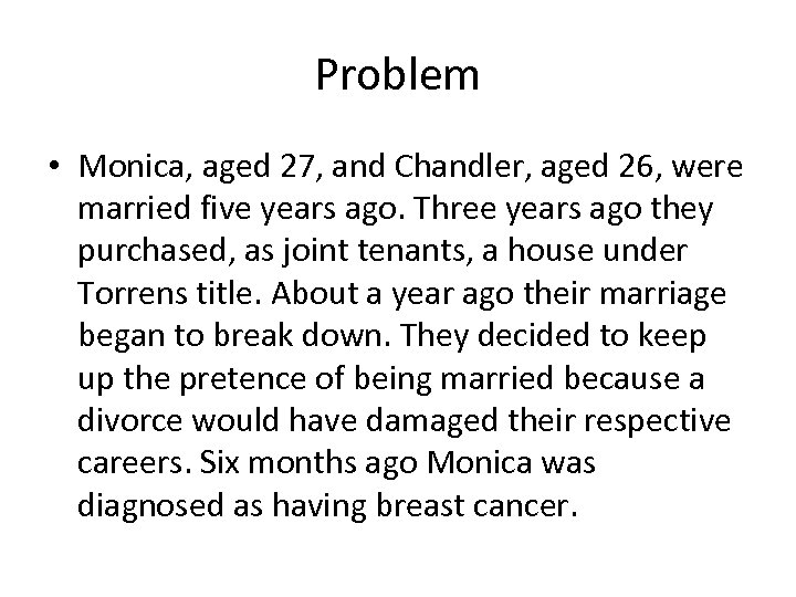 Problem • Monica, aged 27, and Chandler, aged 26, were married five years ago.
